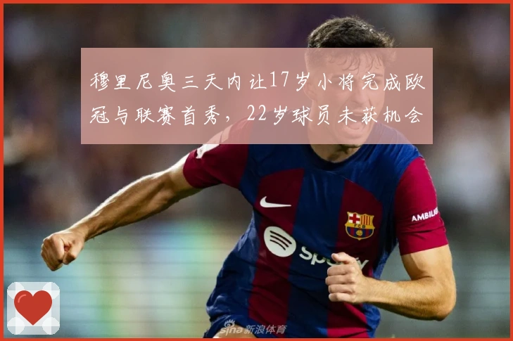 穆里尼奥三天内让17岁小将完成欧冠与联赛首秀，22岁球员未获机会